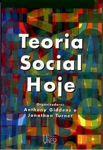 Teoria social hoje, de  Giddens, Anthony/  Turner, Jonathan/ () Sousa, Gilson Cesar Cardoso de. Fundação Editora da Unesp, capa mole em português, 2005