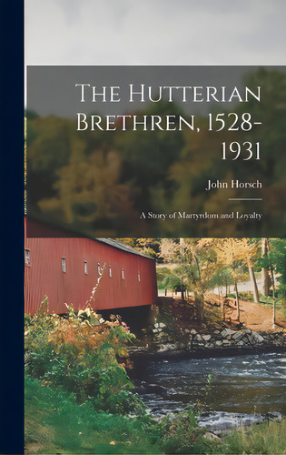 The Hutterian Brethren, 1528-1931: A Story Of Martyrdom And Loyalty, De Horsch, John 1867-1941. Editorial Hassell Street Pr, Tapa Dura En Inglés