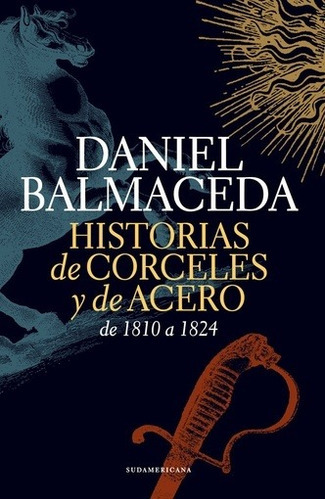 Historias De Corceles Y De Acero - Daniel Balmaceda, De Daniel Balmaceda. Editorial Sudamericana En Español