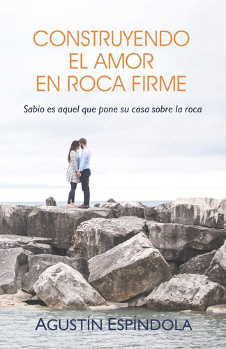 Libro: Construyendo El Amor En Roca Firme: Sabio Es Aquel Su