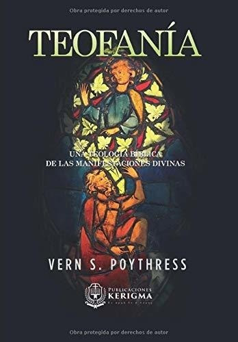 Teofania Una Teologia Biblica De Las Manifestacione, de Poythress, Vern. Editorial Publicaciones Kerigma en español