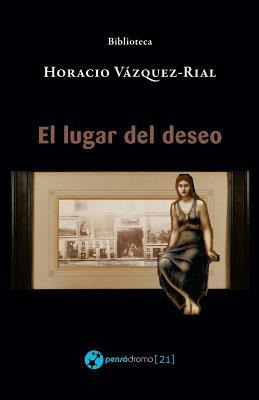 Libro El Lugar Del Deseo - Horacio Vã¡zquez-rial