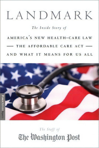 Landmark : The Inside Story Of America's New Health-care Law, The Affordable Care Act And What It..., De The Washington Post. Editorial Ingram Publisher Services Us, Tapa Blanda En Inglés