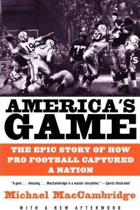 America's Game : The Epic Story Of How Pro Football Captured