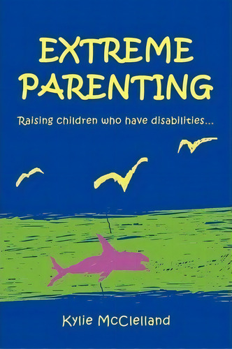 Extreme Parenting, De Kylie Mcclelland. Editorial Xlibris Corporation, Tapa Blanda En Inglés