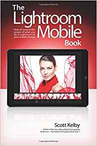 The Lightroom Mobile Book How To Extend The Power Of What Yo