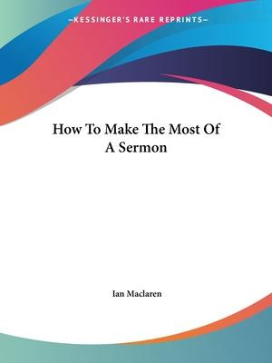 Libro How To Make The Most Of A Sermon - Ian Maclaren