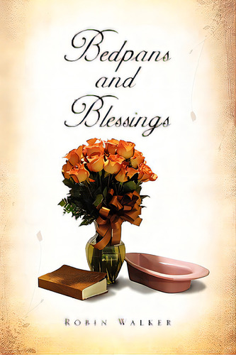 Bedpans And Blessings, De Walker, Robin. Editorial Authorhouse, Tapa Blanda En Inglés