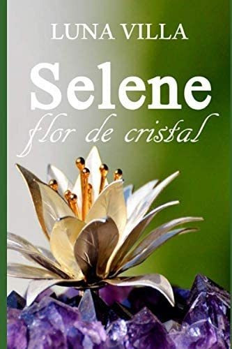 Libro:  Selene, Flor De Cristal (spanish Edition)