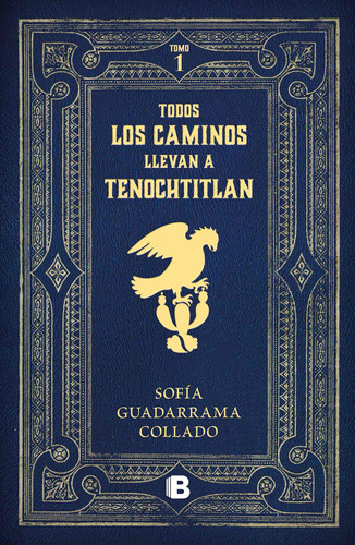 Todos Los Caminos Llevan A Tenochtitlán, De Guadarrama Collado, Sofía. Serie Histórica Editorial Ediciones B, Tapa Blanda En Español, 2022