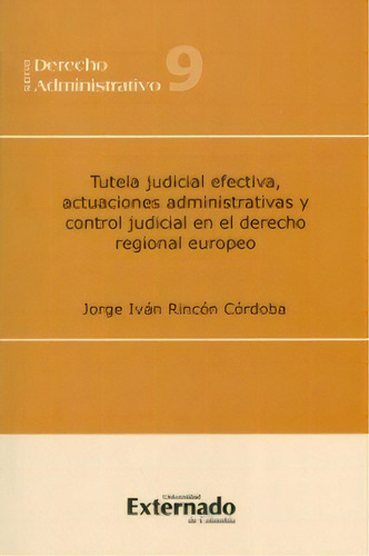 Tutela Judicial Efectiva, Actuaciones Administrativas Y Con, De Jorge Iván Rincón Córdoba. Serie 9587104813, Vol. 1. Editorial U. Externado De Colombia, Tapa Blanda, Edición 2010 En Español, 2010