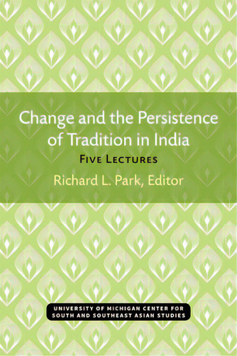 Change And The Persistence Of Tradition In India: Five Lectures, De Park, Richard., Vol. 1. Editorial Univ Of Michigan Pr, Tapa Blanda En Inglés
