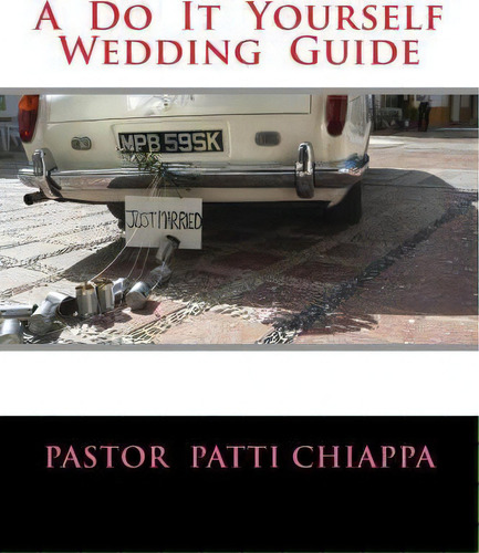A Do It Yourself Wedding Guide, De Pastor Patti Chiappa., Vol. 1. Editorial Createspace Independent Publishing Platform, Tapa Blanda En Inglés