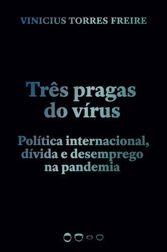 Três pragas do vírus: Política internacional, dívida e desemprego na pandemia, de Torres Freire, Vinicius. Série Coleção 2020 Editora Todavia, capa mole em português, 2020