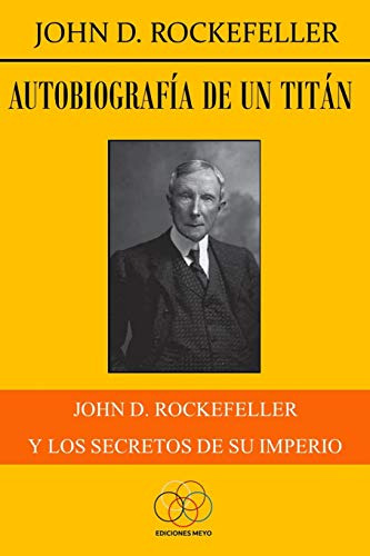 Autobiografia De Un Titán: John D. Rockefeller Y Los Secreto