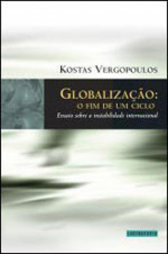 Globalizaçao - O Fim De Um Ciclo, De Vergopoulos, Kostas. Editora Contraponto, Capa Mole, Edição 1ª Edição - 2005