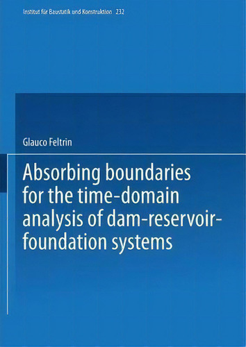 Absorbing Boundaries For The Time-domain Analysis Of Dam-reservoir-foundation Systems, De Glauco Feltrin. Editorial Birkhauser Verlag Ag, Tapa Blanda En Inglés