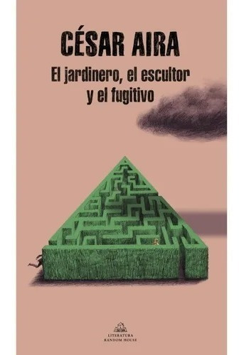 El Jardinero, El Escultor Y El Fugitivo - Aira, Cesar