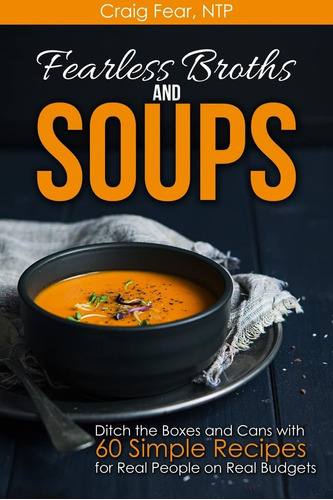 Libro: Fearless Broths And Soups: Ditch The Boxes And Cans W