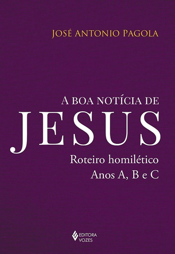 A boa notícia de Jesus: Roteiro homilético, anos A, B e C, de Pagola, José Antonio. Editora Vozes Ltda., capa mole em português, 2019