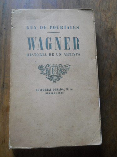 Wagner, Historia De Un Artista. Guy De Pourtales. Losada.