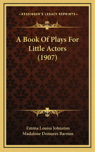 A Book Of Plays For Little Actors (1907), De Johnston, Emma Louisa. Editorial Kessinger Pub Llc, Tapa Dura En Inglés