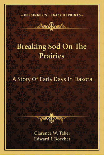 Breaking Sod On The Prairies: A Story Of Early Days In Dakota, De Taber, Clarence W.. Editorial Kessinger Pub Llc, Tapa Blanda En Inglés