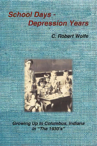 School Days - Depression Years: Growing Up In Columbus, Indiana In The 1930's, De Wolfe, C. Robert. Editorial Authorhouse, Tapa Blanda En Inglés