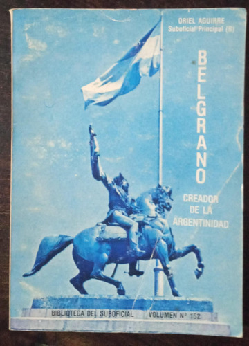 Belgrano, Creador De La Argentinidad - Oriel Aguirre