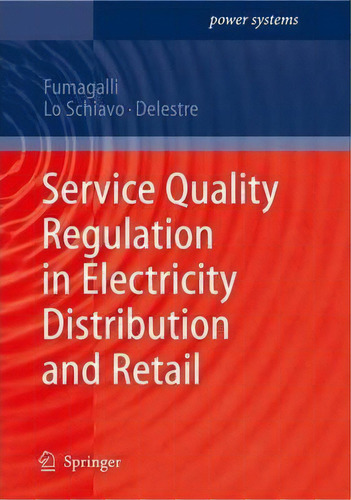 Service Quality Regulation In Electricity Distribution And Retail, De Elena Fumagalli. Editorial Springer-verlag Berlin And Heidelberg Gmbh & Co. Kg, Tapa Dura En Inglés