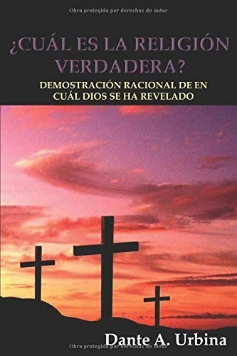 ¿cuál Es La Religión Verdadera?: Demostración Racional De En Cuál Dios Se Ha Revelado, De Dante Urbina. Editorial Independiente, Tapa Blanda En Español, 2018