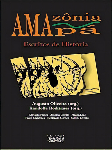 Amazônia, Amapá - Escritos De História, De Edinaldo Nunes, Janaina Camilo, Maura Leal, Paulo Cambraia, Reginaldo Gomes, Sidney Lobato. Editora Paka-tatu, Capa Mole Em Português, 2020