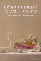 Comprar Libro: Como Y Porqué Aprender A Pintar: Guía Práctica Sobre