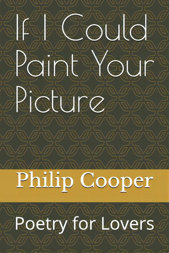If I Could Paint Your Picture: Poetry For Lovers, De Cooper, Philip Michael. Editorial Createspace, Tapa Blanda En Inglés