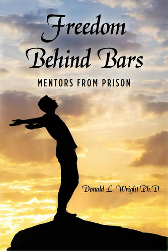 Freedom Behind Bars: Mentors From Prison, De Wright Ph. D., Donald L.. Editorial Createspace, Tapa Blanda En Inglés