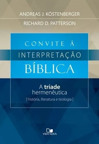 Convite À Interpretação Bíblica Livro A Tríade Hermenêutica, de Andreas J Kostenberger e Richard D Patterson. Editora Edições Vida Nova, capa mole em português, 2018