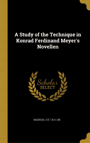 A Study Of The Technique In Konrad Ferdinand Meyer's Novellen, De Taylor, Marion Lee. Editorial Wentworth Pr, Tapa Dura En Inglés