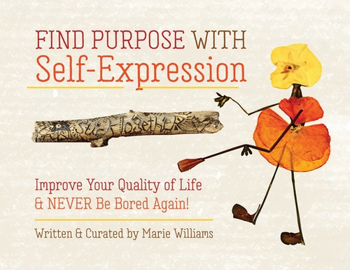 Find Purpose With Self-expression: Improve Your Quality Of Life & Never Be Bored Again!, De Williams, Marie. Editorial Lightning Source Inc, Tapa Blanda En Inglés