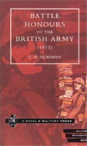 Battle Honours Of The British Army (1911), De C.b. Norman. Editorial Naval Military Press Ltd, Tapa Blanda En Inglés