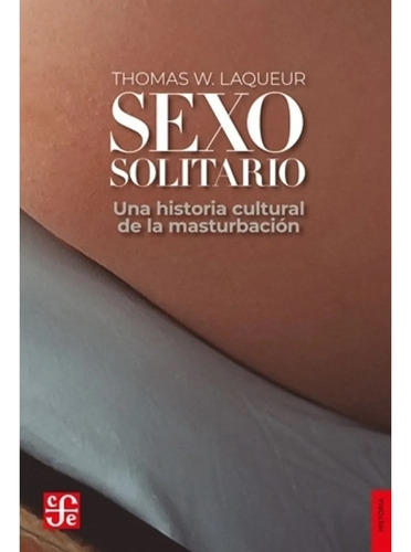 Sexo Solitario - Una Historia De La Masturbacion - Thomas Laqueur, De Laqueur, Thomas. Editorial Fondo De Cultura Económica, Tapa Blanda En Español, 2023