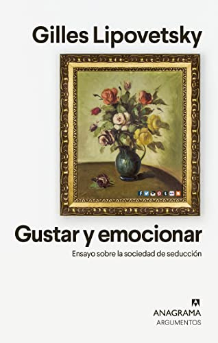 Gustar Y Emocionar: Ensayo Sobre La Sociedad De La Seduccion