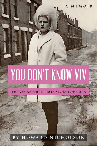 You Don't Know Viv: The Vivian Nicholson Story 1936 - 2015, De Nicholson, Howard. Editorial Createspace, Tapa Blanda En Inglés