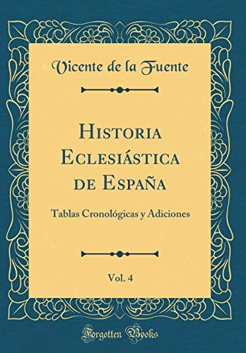 Historia Eclesiastica De Espana, Vol 4 Tablas Cronologicas Y