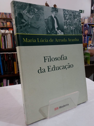 Livro Filosofia Da Educação - Aranha, Maria Lucia De Arruda [2006]