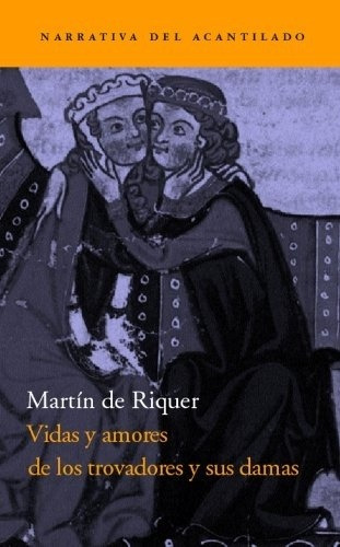 Vidas Y Amores De Los Trovadores Y Sus Damas - Martin De Riq