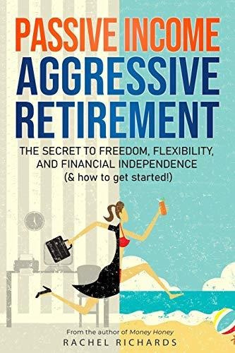 Book : Passive Income, Aggressive Retirement The Secret To.