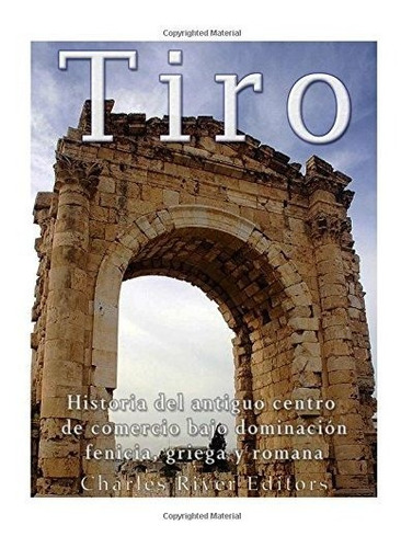 Tiro: Historia Del Antiguo Centro De Comercio Bajo Dominació