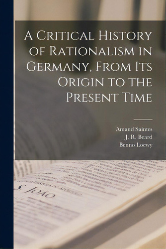 A Critical History Of Rationalism In Germany, From Its Origin To The Present Time, De Saintes, Amand B. 1801. Editorial Legare Street Pr, Tapa Blanda En Inglés