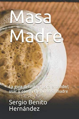 Libro: Masa Madre: La Guia Definitiva Para Entender, Usar Y