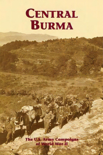 Central Burma: The U.s. Army Campaigns Of World War Ii, De Macgarrigle, George L.. Editorial Createspace, Tapa Blanda En Inglés
